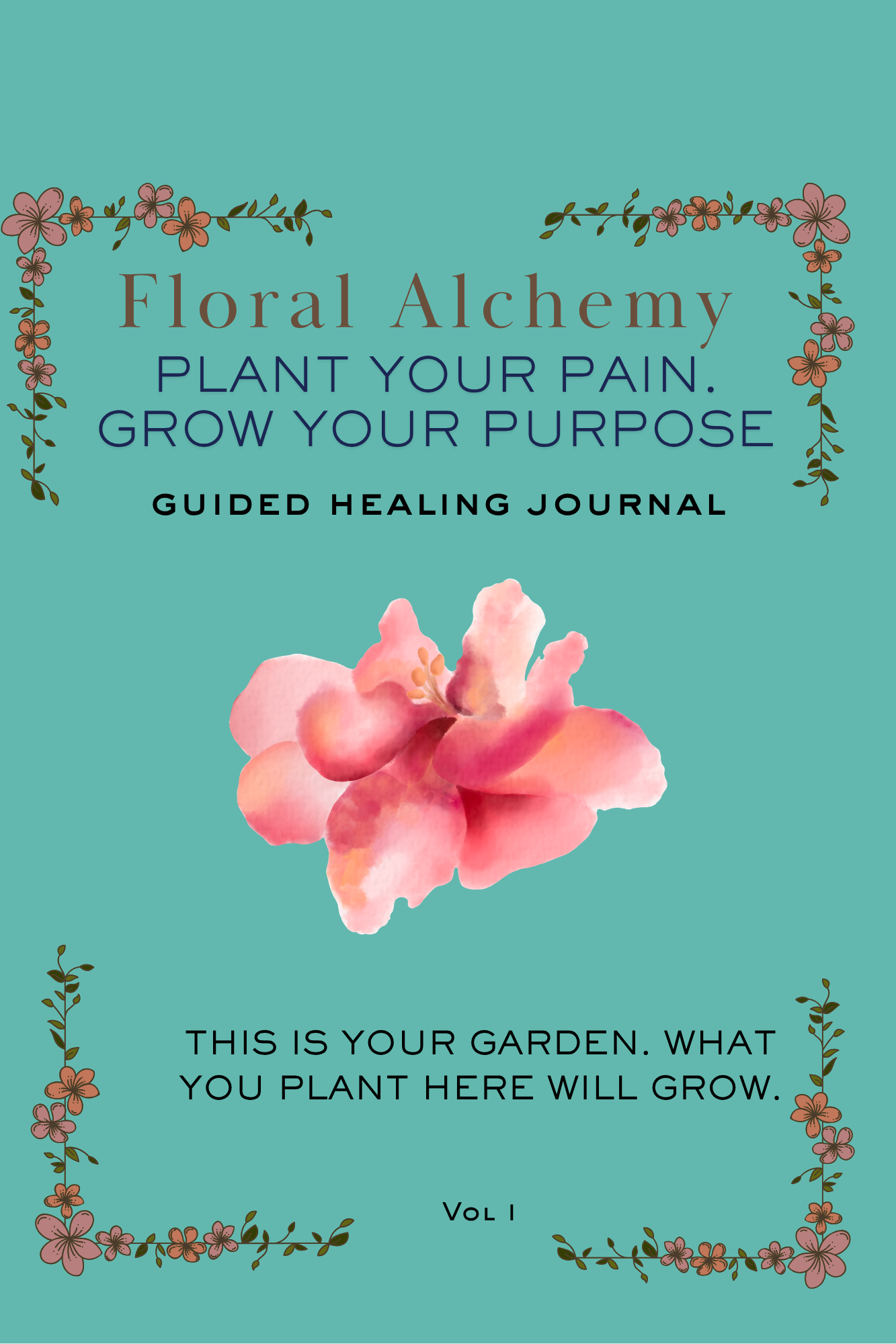 Floral Alchemy: Plant Your Pain, Grow Your Purpose
